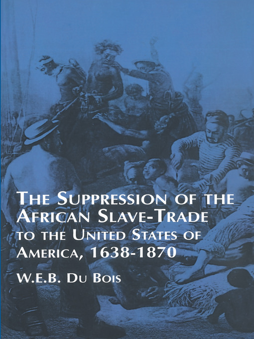 Title details for Suppression of the African Slave-Trade to the United States of America by W. E. B. Du Bois - Available